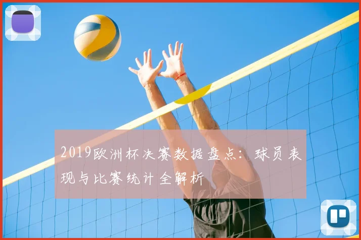 2019欧洲杯决赛数据盘点：球员表现与比赛统计全解析