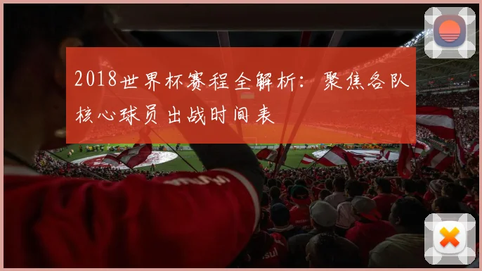 2018世界杯赛程全解析：聚焦各队核心球员出战时间表