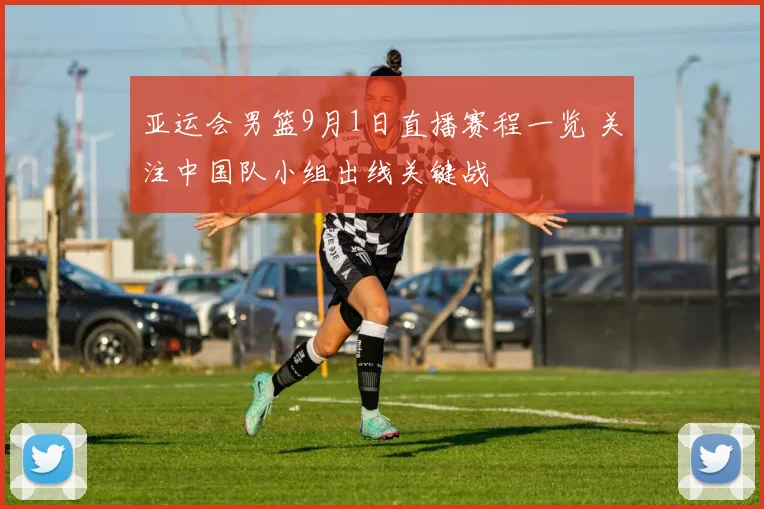 亚运会男篮9月1日直播赛程一览 关注中国队小组出线关键战