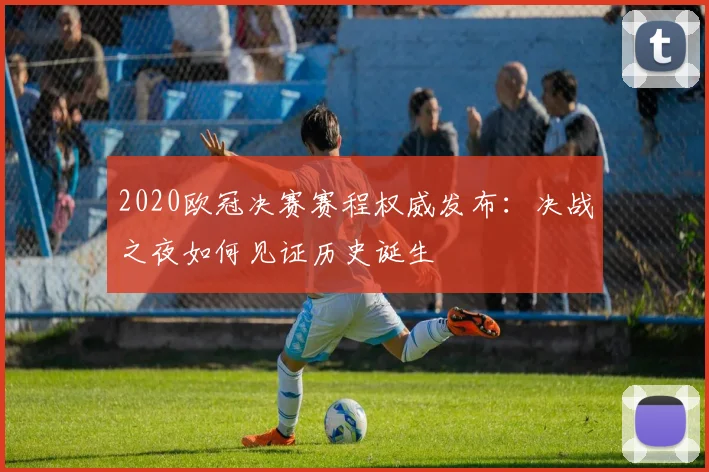 2020欧冠决赛赛程权威发布：决战之夜如何见证历史诞生